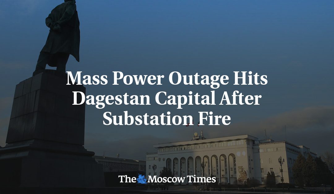 Mass Power Outage Hits Dagestan Capital After Substation Fire – The Moscow Times